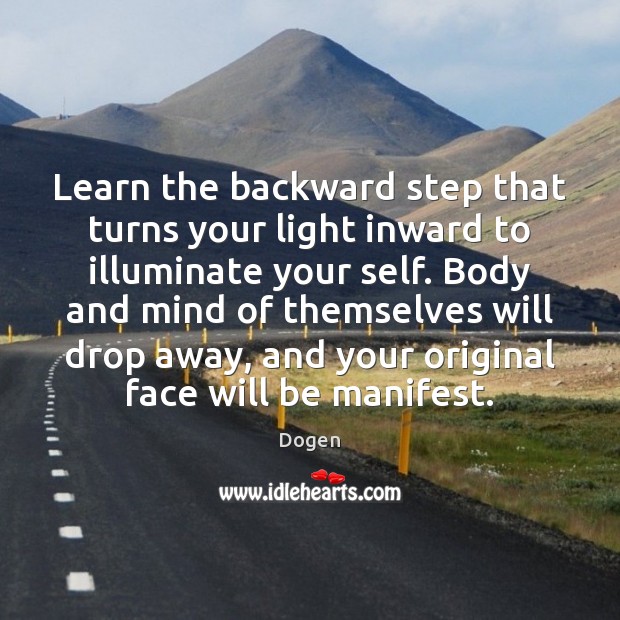 Learn the backward step that turns your light inward to illuminate your Dogen Picture Quote