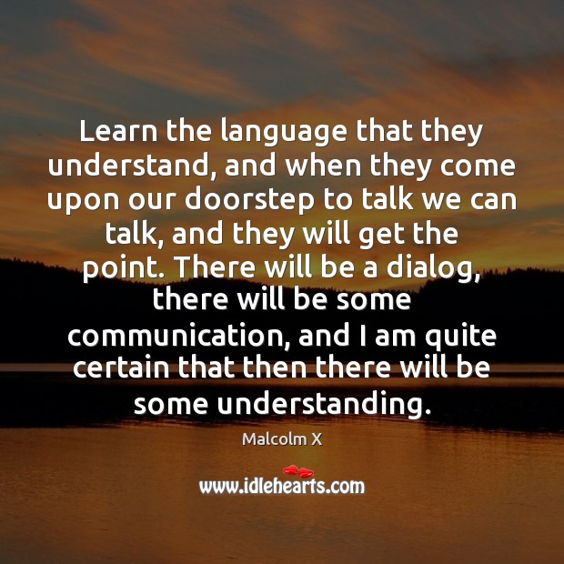 Learn the language that they understand, and when they come upon our Malcolm X Picture Quote