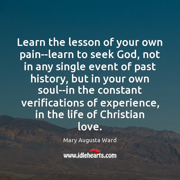 Learn the lesson of your own pain–learn to seek God, not in Mary Augusta Ward Picture Quote