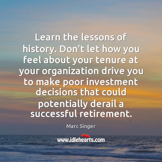 Learn the lessons of history. Don’t let how you feel about your Investment Quotes Image
