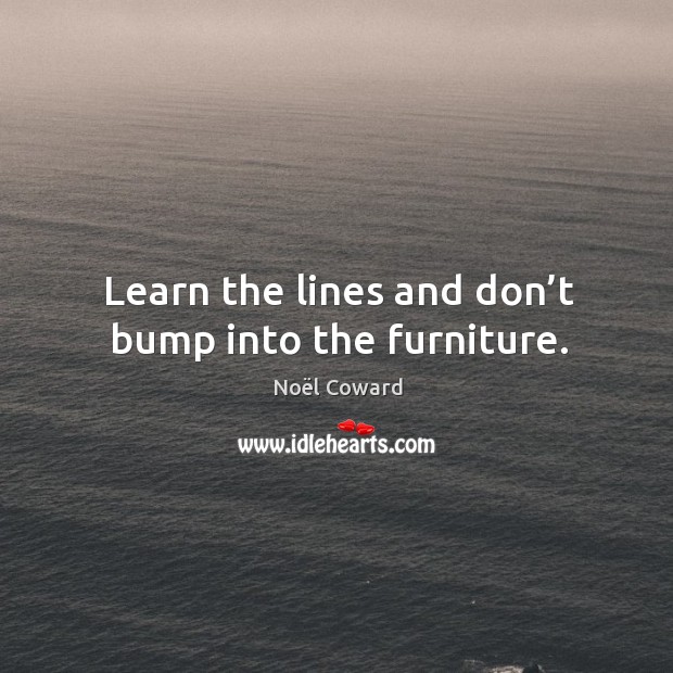 Learn the lines and don’t bump into the furniture. Image