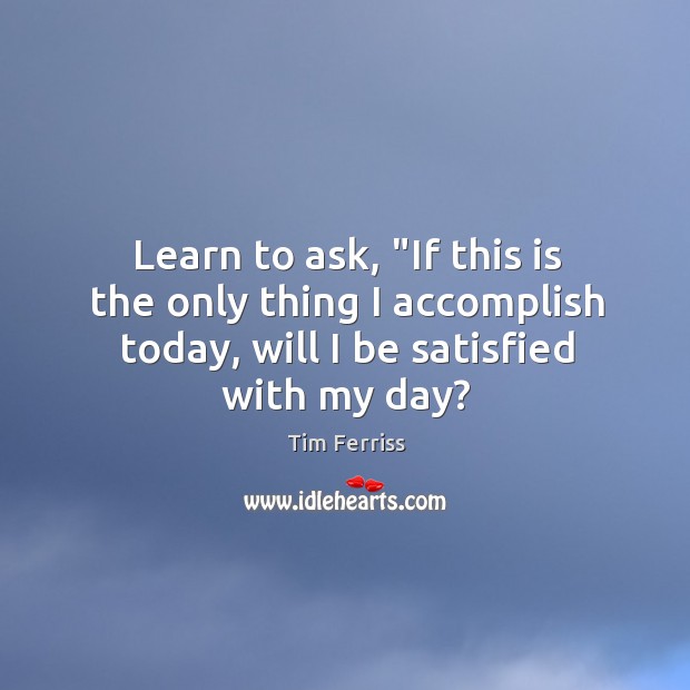 Learn to ask, “If this is the only thing I accomplish today, Image
