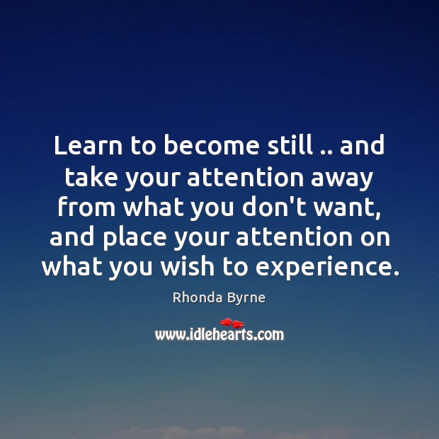 Learn to become still .. and take your attention away from what you Image
