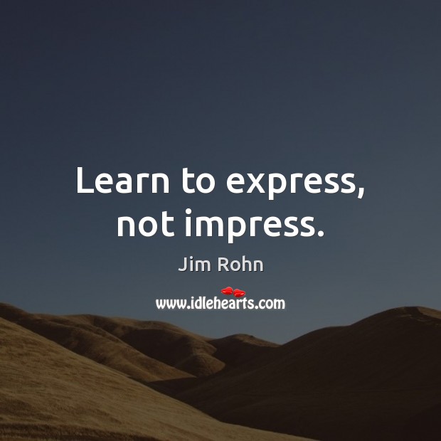 Learn to express, not impress. Jim Rohn Picture Quote