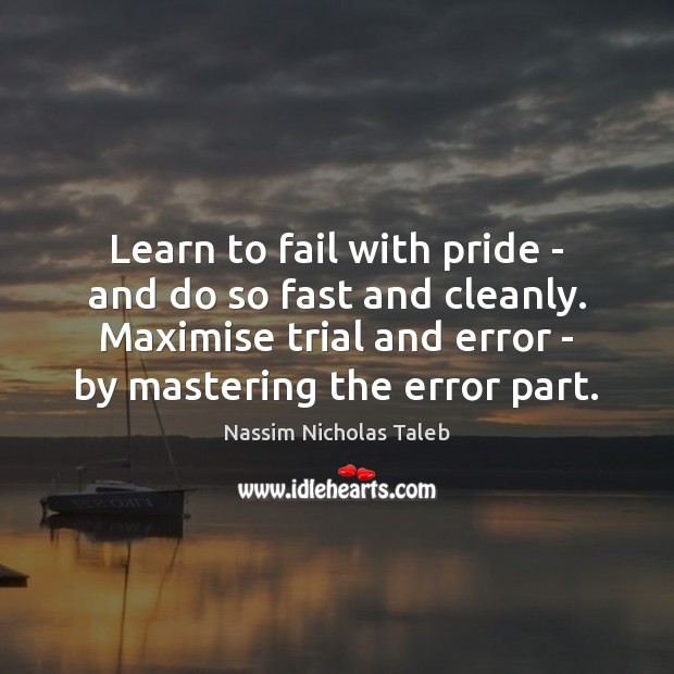 Learn to fail with pride – and do so fast and cleanly. Nassim Nicholas Taleb Picture Quote