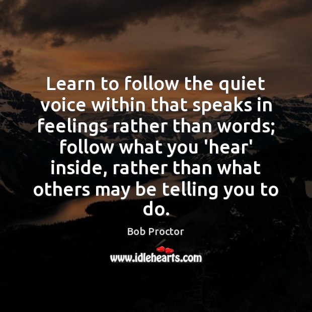 Learn to follow the quiet voice within that speaks in feelings rather Image