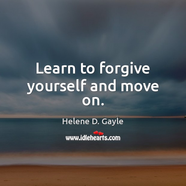 Learn to forgive yourself and move on. Image