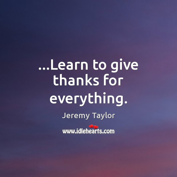…Learn to give thanks for everything. Image