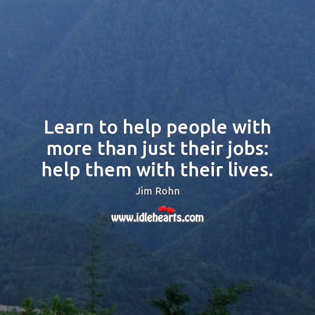 Learn to help people with more than just their jobs: help them with their lives. Image