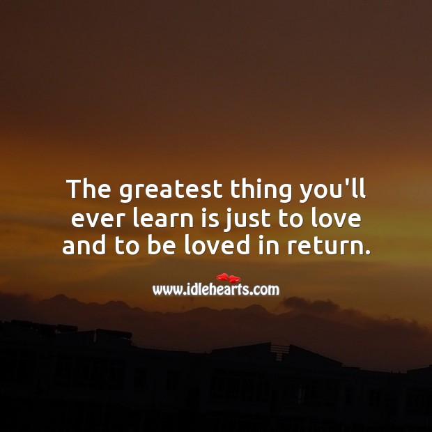Learn to just love – it is the greatest thing To Be Loved Quotes Image