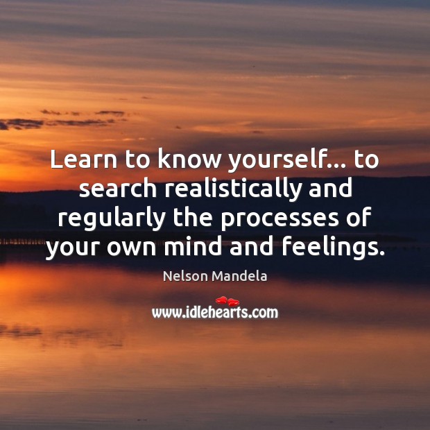 Learn to know yourself… to search realistically and regularly the processes of Nelson Mandela Picture Quote