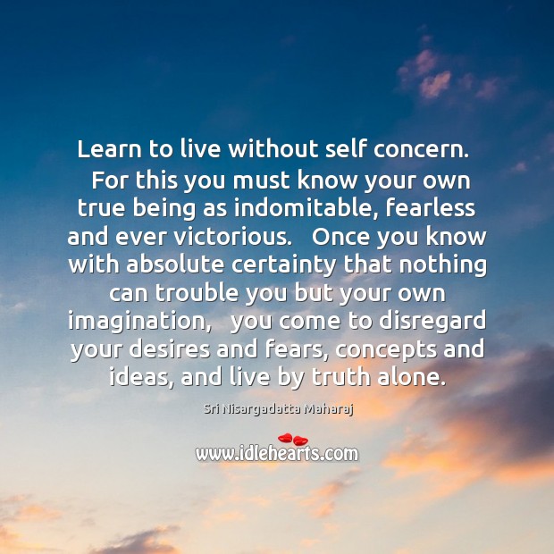 Learn to live without self concern.   For this you must know your Alone Quotes Image