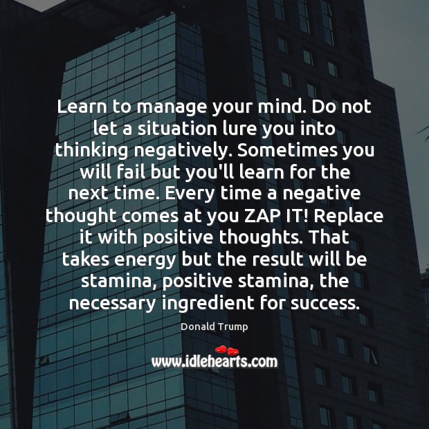 Learn to manage your mind. Do not let a situation lure you Donald Trump Picture Quote