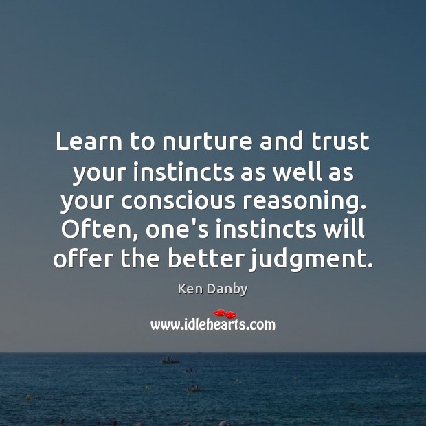 Learn to nurture and trust your instincts as well as your conscious Ken Danby Picture Quote