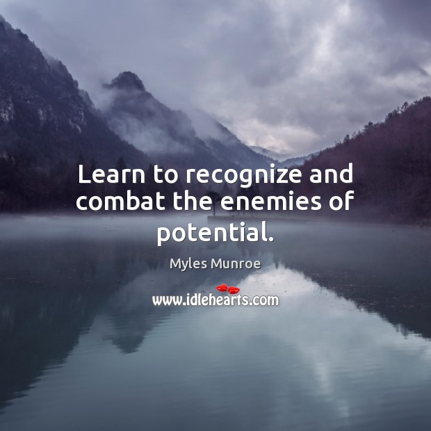 Learn to recognize and combat the enemies of potential. Myles Munroe Picture Quote