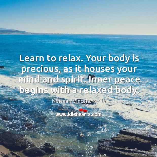 Learn to relax. Your body is precious, as it houses your mind Norman Vincent Peale Picture Quote