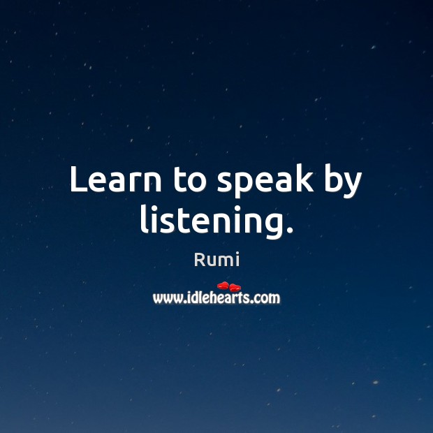 Learn to speak by listening. Rumi Picture Quote