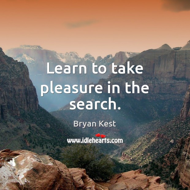 Learn to take pleasure in the search. Image
