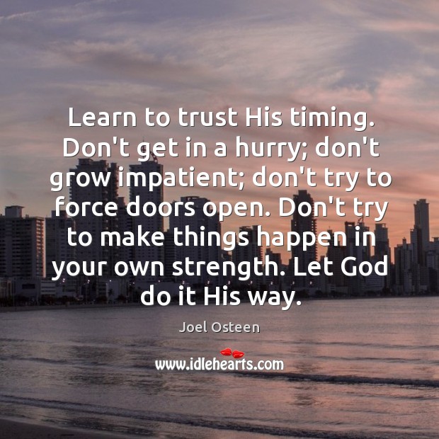 Learn to trust His timing. Don’t get in a hurry; don’t grow Joel Osteen Picture Quote