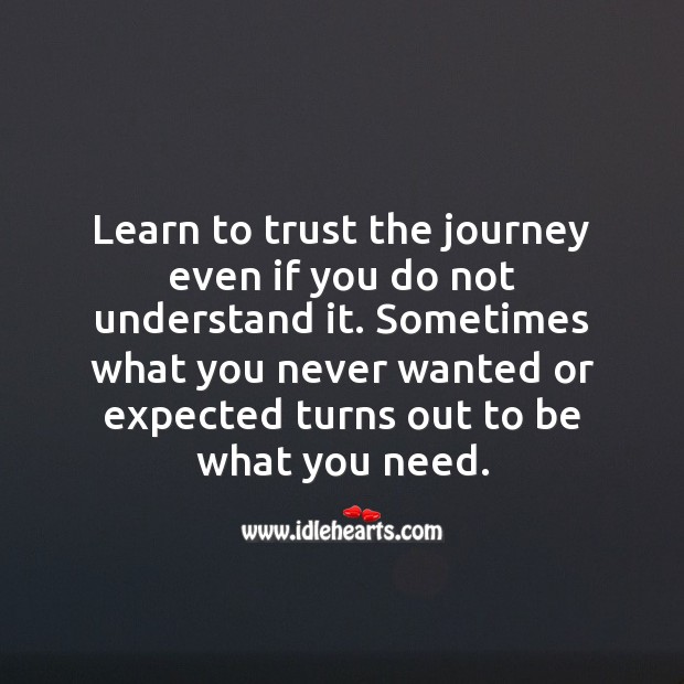 Learn to trust the journey even if you do not understand it. Journey Quotes Image