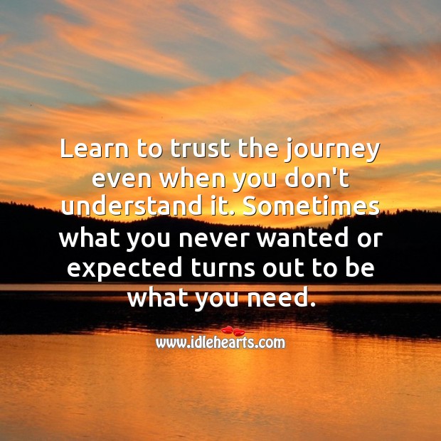 Learn to trust the journey even when you don’t understand it. Advice Quotes Image