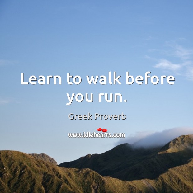 Learn to walk before you run. Greek Proverbs Image