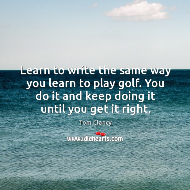 Learn to write the same way you learn to play golf. You Image