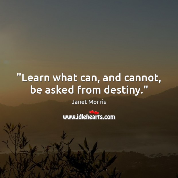 “Learn what can, and cannot, be asked from destiny.” Janet Morris Picture Quote