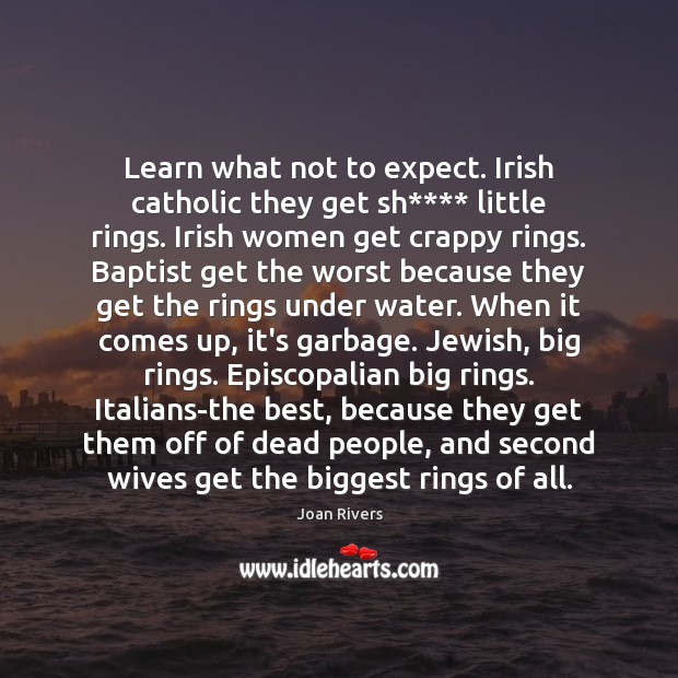Learn what not to expect. Irish catholic they get sh**** little rings. Joan Rivers Picture Quote
