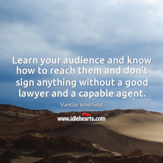 Learn your audience and know how to reach them and don’t sign Vantile Whitfield Picture Quote