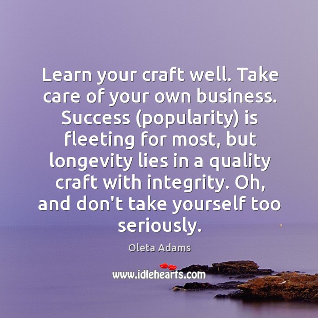 Learn your craft well. Take care of your own business. Success (popularity) Oleta Adams Picture Quote