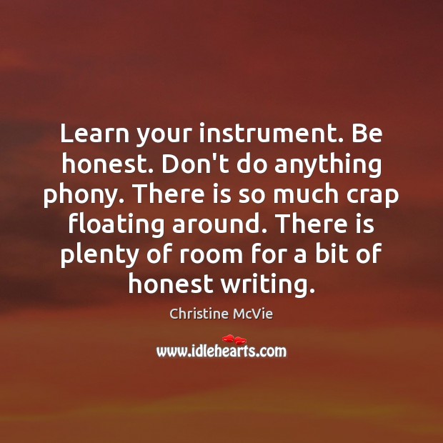 Learn your instrument. Be honest. Don’t do anything phony. There is so Christine McVie Picture Quote