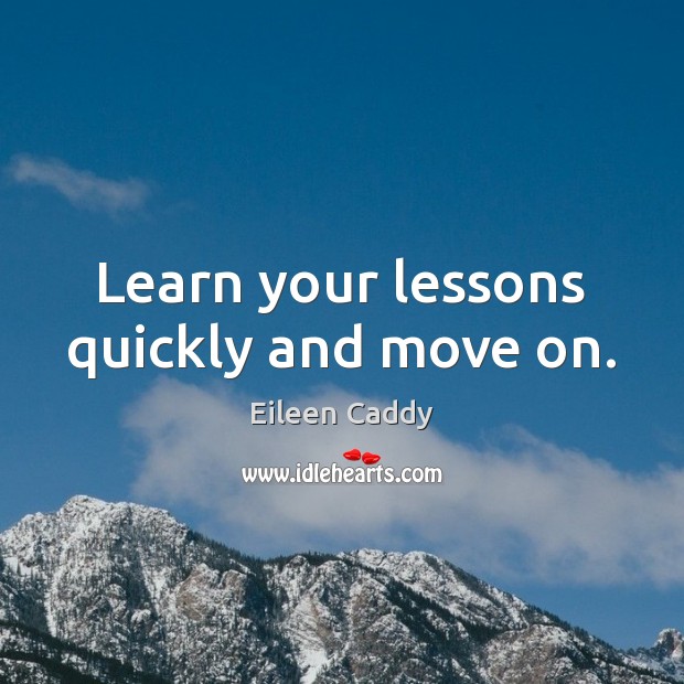 Learn your lessons quickly and move on. Eileen Caddy Picture Quote