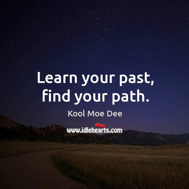 Learn your past, find your path. Kool Moe Dee Picture Quote
