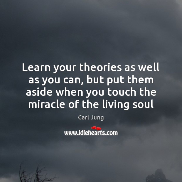Learn your theories as well as you can, but put them aside Carl Jung Picture Quote