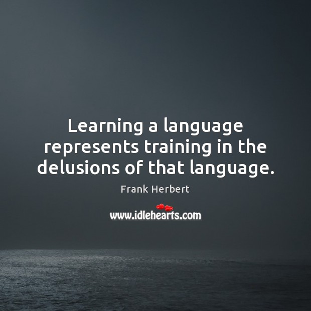 Learning a language represents training in the delusions of that language. Frank Herbert Picture Quote