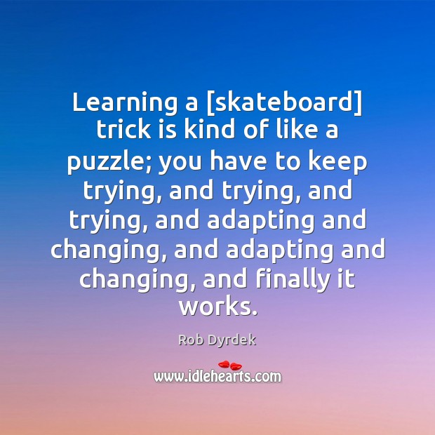 Learning a [skateboard] trick is kind of like a puzzle; you have Rob Dyrdek Picture Quote