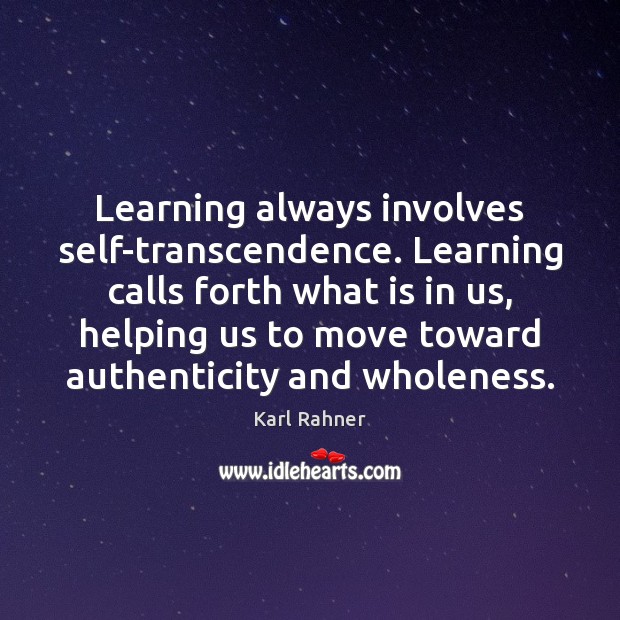 Learning always involves self-transcendence. Learning calls forth what is in us, helping Karl Rahner Picture Quote