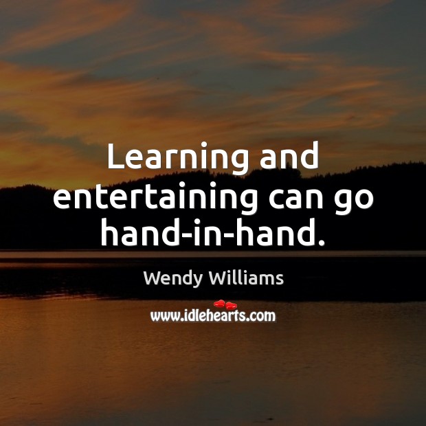 Learning and entertaining can go hand-in-hand. Wendy Williams Picture Quote