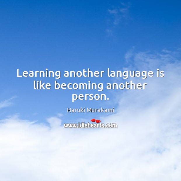Learning another language is like becoming another person. Haruki Murakami Picture Quote