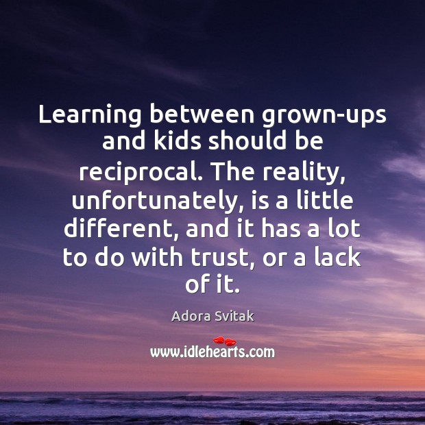 Learning between grown-ups and kids should be reciprocal. The reality, unfortunately, is Adora Svitak Picture Quote
