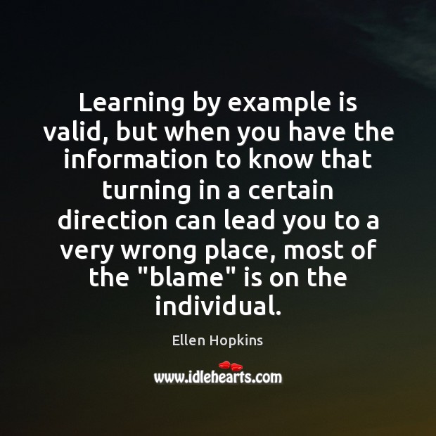 Learning by example is valid, but when you have the information to Ellen Hopkins Picture Quote