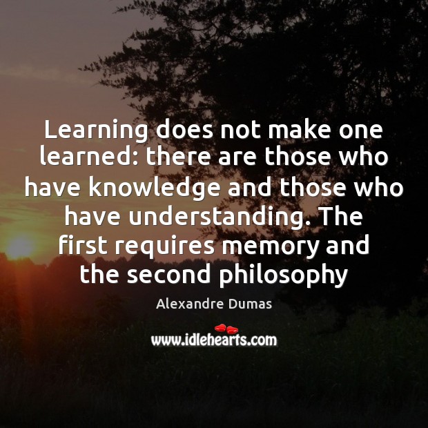 Learning does not make one learned: there are those who have knowledge Alexandre Dumas Picture Quote