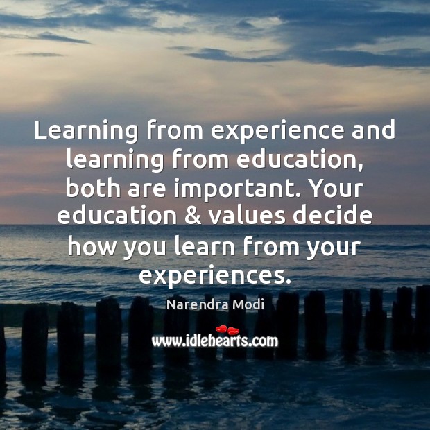 Learning from experience and learning from education, both are important. Your education & Narendra Modi Picture Quote