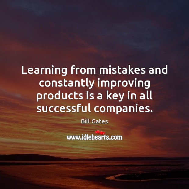 Learning from mistakes and constantly improving products is a key in all Bill Gates Picture Quote