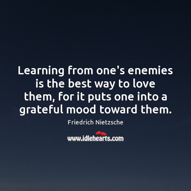 Learning from one’s enemies is the best way to love them, for Friedrich Nietzsche Picture Quote