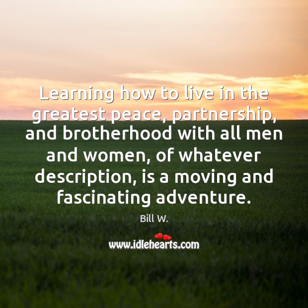Learning how to live in the greatest peace, partnership, and brotherhood with Bill W. Picture Quote