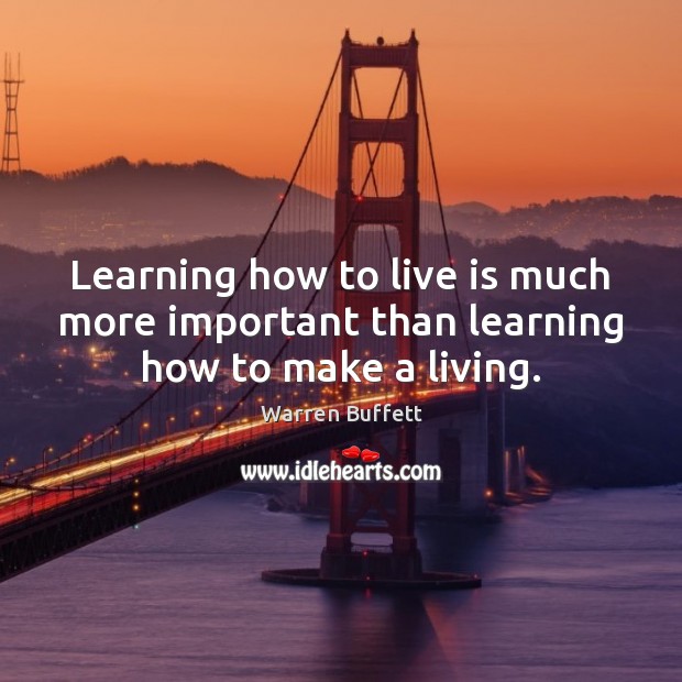 Learning how to live is much more important than learning how to make a living. Warren Buffett Picture Quote