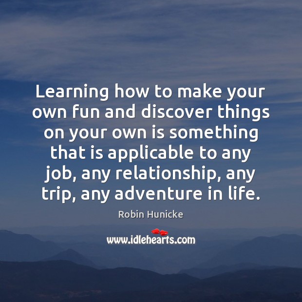 Learning how to make your own fun and discover things on your Robin Hunicke Picture Quote