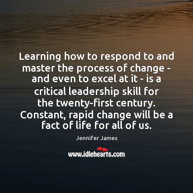 Learning how to respond to and master the process of change – Jennifer James Picture Quote